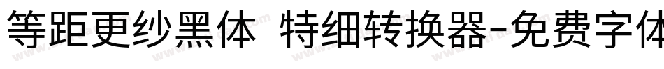 等距更纱黑体 特细转换器字体转换